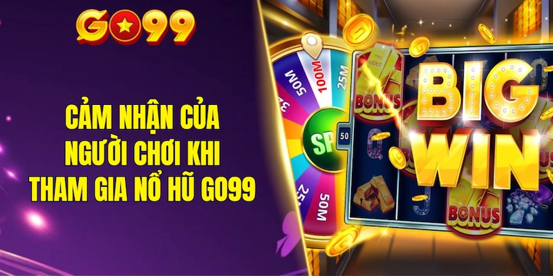 Cảm nhận của người chơi khi tham gia nổ hũ GO99