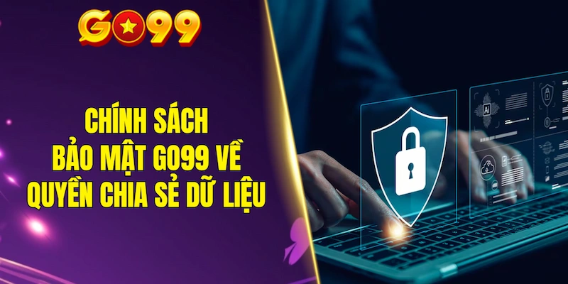 Chính sách bảo mật GO99 về quyền chia sẻ dữ liệu