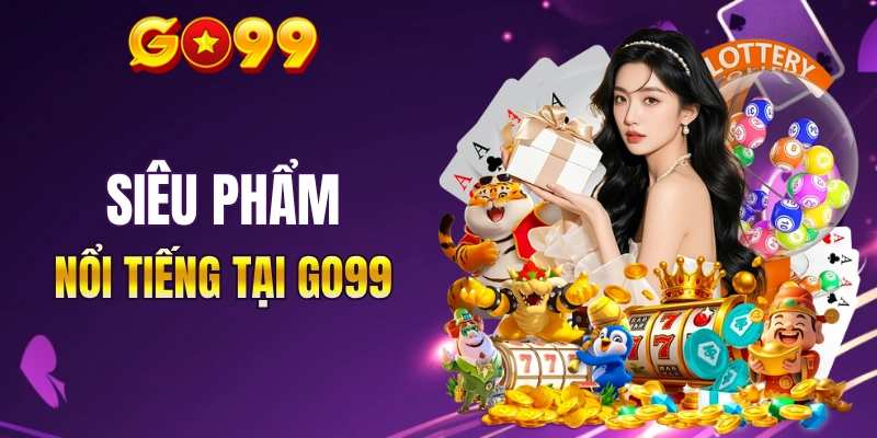Một số siêu phẩm nổi tiếng tại GO99 