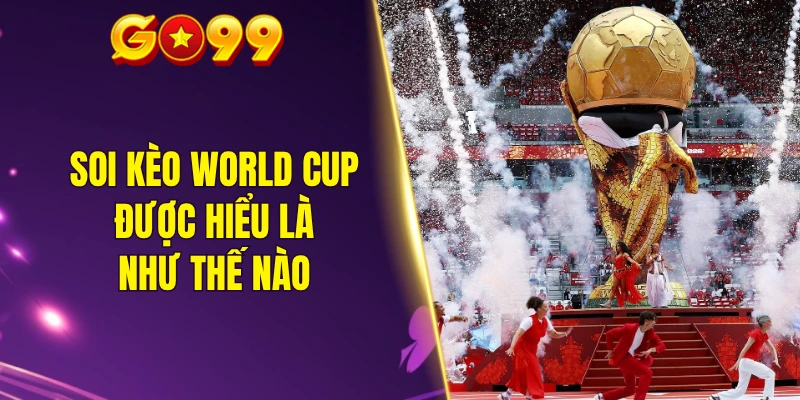 Soi kèo World Cup được hiểu là như thế nào