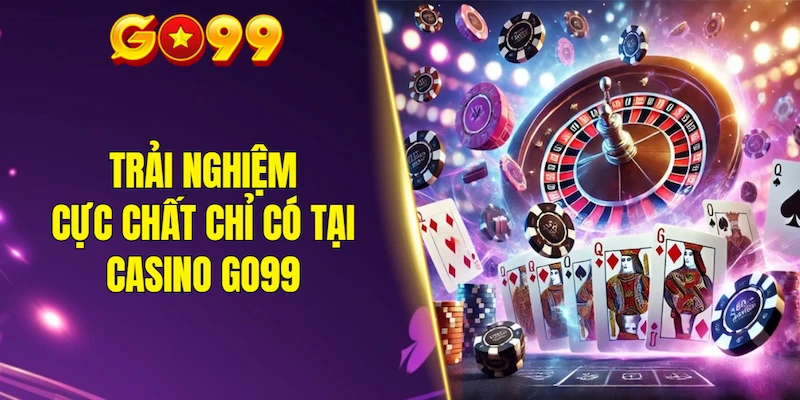 Trải nghiệm cực chất chỉ có tại casino GO99