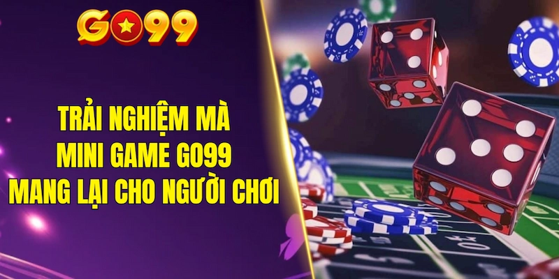 Trải nghiệm mà mini game GO99 mang lại cho người chơi là gì?